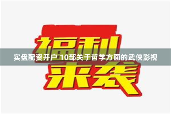 实盘配资开户 10部关于哲学方面的武侠影视