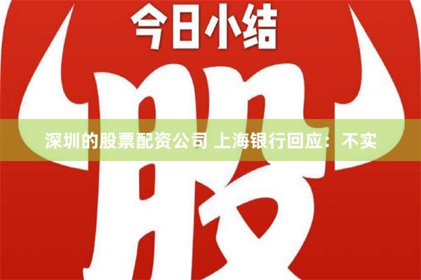 深圳的股票配资公司 上海银行回应：不实