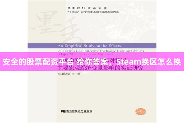 安全的股票配资平台 给你答案，Steam换区怎么换