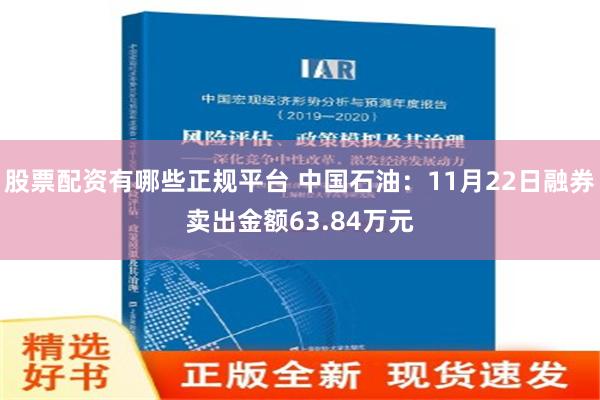 股票配资有哪些正规平台 中国石油：11月22日融券卖出金额63.84万元