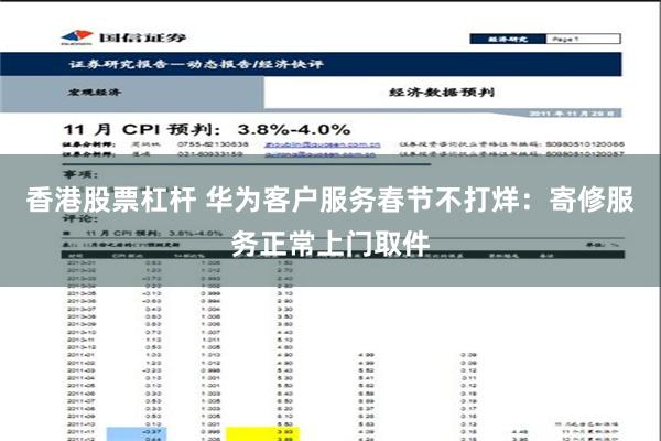 香港股票杠杆 华为客户服务春节不打烊：寄修服务正常上门取件